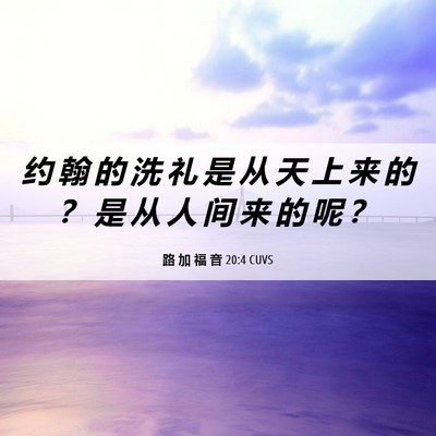 Picture 06 - 路 加 福 音 20:4 CUVS - 约 翰 的 洗 礼 是 从 天 上 来 的 ？ - Bible Verse Picture
