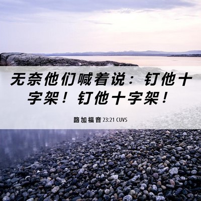 Picture 06 - 路 加 福 音 23:21 CUVS - 无 奈 他 们 喊 着 说 ： 钉 他 十 字 - Bible Verse Picture