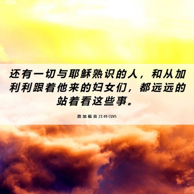 Picture 06 - 路 加 福 音 23:49 CUVS - 还 有 一 切 与 耶 稣 熟 识 的 人 ， - Bible Verse Picture