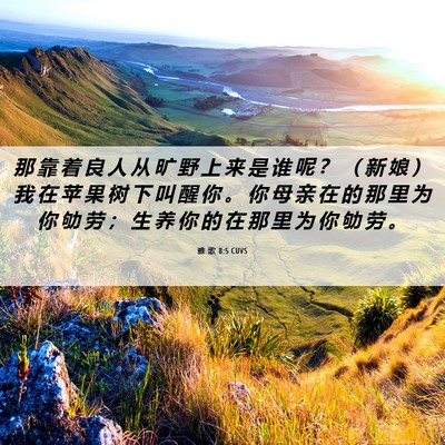 Picture 06 - 雅 歌 8:5 CUVS - 那 靠 着 良 人 从 旷 野 上 来 是 谁 - Bible Verse Picture