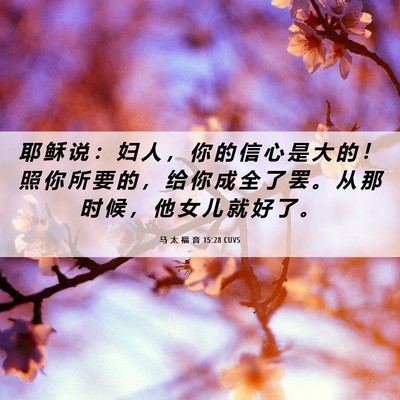Picture 06 - 马 太 福 音 15:28 CUVS - 耶 稣 说 ： 妇 人 ， 你 的 信 心 是 - Bible Verse Picture