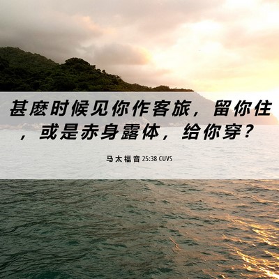 Picture 06 - 马 太 福 音 25:38 CUVS - 甚 麽 时 候 见 你 作 客 旅 ， 留 你 - Bible Verse Picture