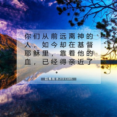 Picture 07 - 以 弗 所 书 2:13 CUVS - 你 们 从 前 远 离 神 的 人 ， 如 今 - Bible Verse Picture