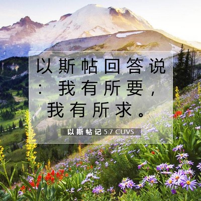 Picture 07 - 以 斯 帖 记 5:7 CUVS - 以 斯 帖 回 答 说 ： 我 有 所 要 ， - Bible Verse Picture