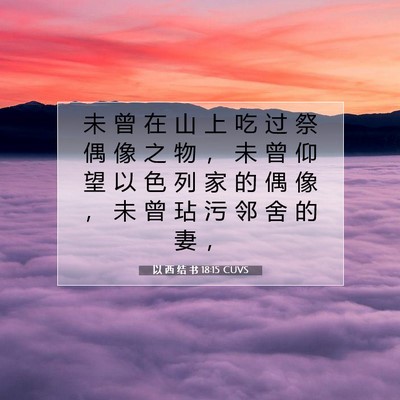Picture 07 - 以 西 结 书 18:15 CUVS - 未 曾 在 山 上 吃 过 祭 偶 像 之 物 - Bible Verse Picture