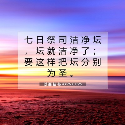 Picture 07 - 以 西 结 书 43:26 CUVS - 七 日 祭 司 洁 净 坛 ， 坛 就 洁 净 - Bible Verse Picture