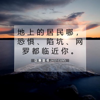 Picture 07 - 以 赛 亚 书 24:17 CUVS - 地 上 的 居 民 哪 ， 恐 惧 、 陷 坑 - Bible Verse Picture