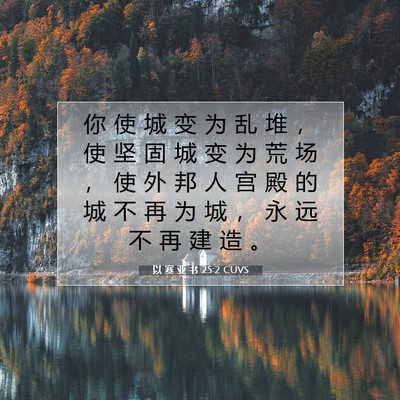 Picture 07 - 以 赛 亚 书 25:2 CUVS - 你 使 城 变 为 乱 堆 ， 使 坚 固 城 - Bible Verse Picture