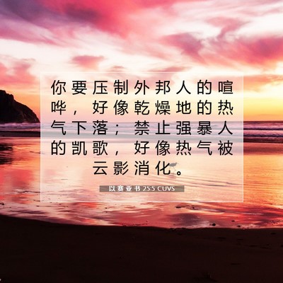 Picture 07 - 以 赛 亚 书 25:5 CUVS - 你 要 压 制 外 邦 人 的 喧 哗 ， 好 - Bible Verse Picture