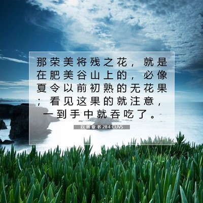 Picture 07 - 以 赛 亚 书 28:4 CUVS - 那 荣 美 将 残 之 花 ， 就 是 在 肥 - Bible Verse Picture