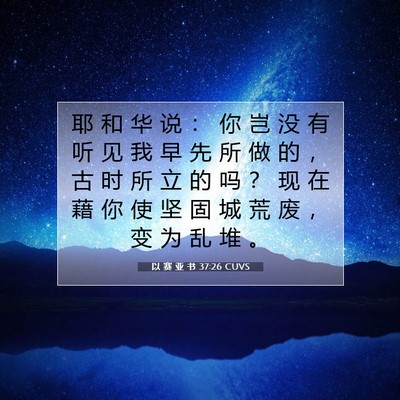 Picture 07 - 以 赛 亚 书 37:26 CUVS - 耶 和 华 说 ： 你 岂 没 有 听 见 我 - Bible Verse Picture
