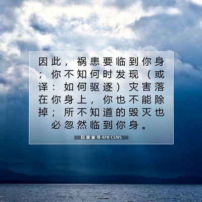 Picture 07 - 以 赛 亚 书 47:11 CUVS - 因 此 ， 祸 患 要 临 到 你 身 ； 你 - Bible Verse Picture