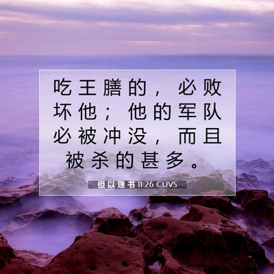 Picture 07 - 但 以 理 书 11:26 CUVS - 吃 王 膳 的 ， 必 败 坏 他 ； 他 的 - Bible Verse Picture