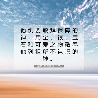 Picture 07 - 但 以 理 书 11:38 CUVS - 他 倒 要 敬 拜 保 障 的 神 ， 用 金 - Bible Verse Picture