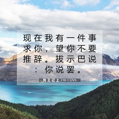 Picture 07 - 列 王 记 上 2:16 CUVS - 现 在 我 有 一 件 事 求 你 ， 望 你 - Bible Verse Picture