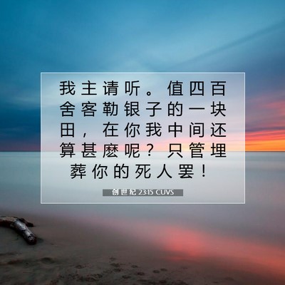 Picture 07 - 创 世 纪 23:15 CUVS - 我 主 请 听 。 值 四 百 舍 客 勒 银 - Bible Verse Picture