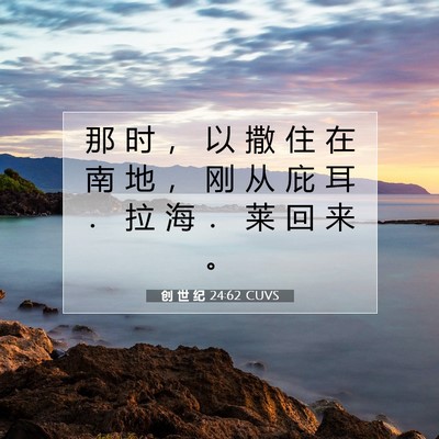 Picture 07 - 创 世 纪 24:62 CUVS - 那 时 ， 以 撒 住 在 南 地 ， 刚 从 - Bible Verse Picture
