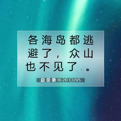 Picture 07 - 启 示 录 16:20 CUVS - 各 海 岛 都 逃 避 了 ， 众 山 也 不 - Bible Verse Picture