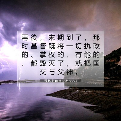 Picture 07 - 哥 林 多 前 书 15:24 CUVS - 再 後 ， 末 期 到 了 ， 那 时 基 督 - Bible Verse Picture