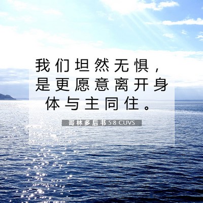 Picture 07 - 哥 林 多 后 书 5:8 CUVS - 我 们 坦 然 无 惧 ， 是 更 愿 意 离 - Bible Verse Picture