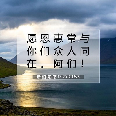 Picture 07 - 希 伯 来 书 13:25 CUVS - 愿 恩 惠 常 与 你 们 众 人 同 在 。 - Bible Verse Picture