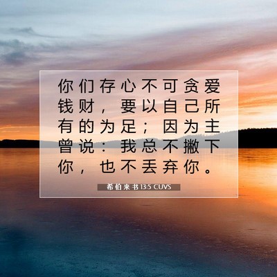 Picture 07 - 希 伯 来 书 13:5 CUVS - 你 们 存 心 不 可 贪 爱 钱 财 ， 要 - Bible Verse Picture
