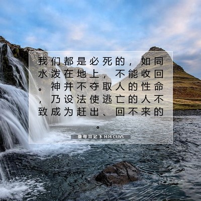 Picture 07 - 撒 母 耳 记 下 14:14 CUVS - 我 们 都 是 必 死 的 ， 如 同 水 泼 - Bible Verse Picture