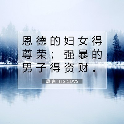 Picture 07 - 箴 言 11:16 CUVS - 恩 德 的 妇 女 得 尊 荣 ； 强 暴 的 - Bible Verse Picture