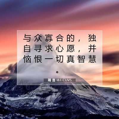 Picture 07 - 箴 言 18:1 CUVS - 与 众 寡 合 的 ， 独 自 寻 求 心 愿 - Bible Verse Picture