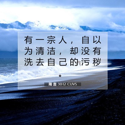Picture 07 - 箴 言 30:12 CUVS - 有 一 宗 人 ， 自 以 为 清 洁 ， 却 - Bible Verse Picture