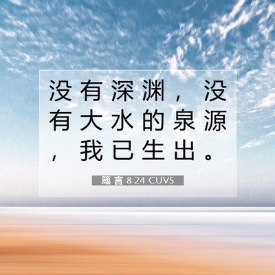 Picture 07 - 箴 言 8:24 CUVS - 没 有 深 渊 ， 没 有 大 水 的 泉 源 - Bible Verse Picture