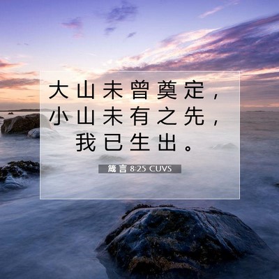 Picture 07 - 箴 言 8:25 CUVS - 大 山 未 曾 奠 定 ， 小 山 未 有 之 - Bible Verse Picture