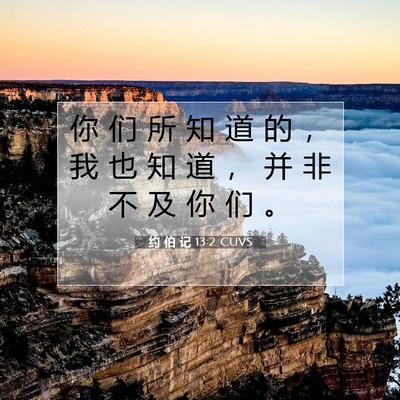 Picture 07 - 约 伯 记 13:2 CUVS - 你 们 所 知 道 的 ， 我 也 知 道 ， - Bible Verse Picture