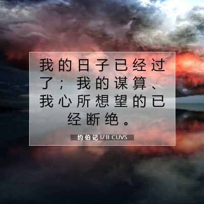 Picture 07 - 约 伯 记 17:11 CUVS - 我 的 日 子 已 经 过 了 ； 我 的 谋 - Bible Verse Picture