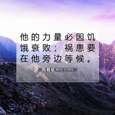 Picture 07 - 约 伯 记 18:12 CUVS - 他 的 力 量 必 因 饥 饿 衰 败 ； 祸 - Bible Verse Picture