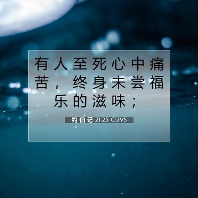 Picture 07 - 约 伯 记 21:25 CUVS - 有 人 至 死 心 中 痛 苦 ， 终 身 未 - Bible Verse Picture