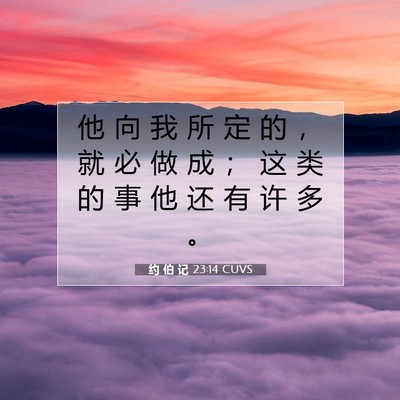 Picture 07 - 约 伯 记 23:14 CUVS - 他 向 我 所 定 的 ， 就 必 做 成 ； - Bible Verse Picture