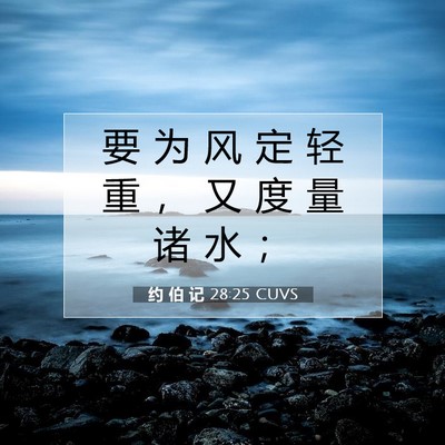 Picture 07 - 约 伯 记 28:25 CUVS - 要 为 风 定 轻 重 ， 又 度 量 诸 水 - Bible Verse Picture