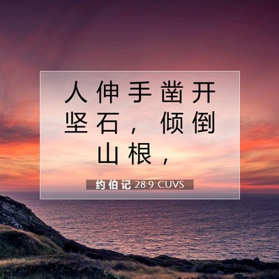 Picture 07 - 约 伯 记 28:9 CUVS - 人 伸 手 凿 开 坚 石 ， 倾 倒 山 根 - Bible Verse Picture