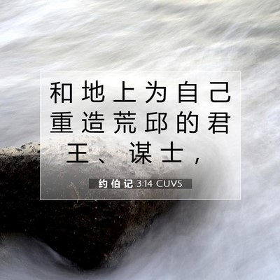 Picture 07 - 约 伯 记 3:14 CUVS - 和 地 上 为 自 己 重 造 荒 邱 的 君 - Bible Verse Picture