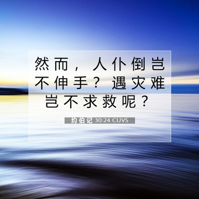 Picture 07 - 约 伯 记 30:24 CUVS - 然 而 ， 人 仆 倒 岂 不 伸 手 ？ 遇 - Bible Verse Picture