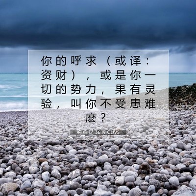Picture 07 - 约 伯 记 36:19 CUVS - 你 的 呼 求 （ 或 译 ： 资 财 ） ， - Bible Verse Picture