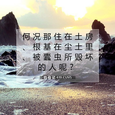 Picture 07 - 约 伯 记 4:19 CUVS - 何 况 那 住 在 土 房 、 根 基 在 尘 - Bible Verse Picture