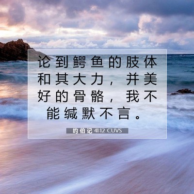 Picture 07 - 约 伯 记 41:12 CUVS - 论 到 鳄 鱼 的 肢 体 和 其 大 力 ， - Bible Verse Picture