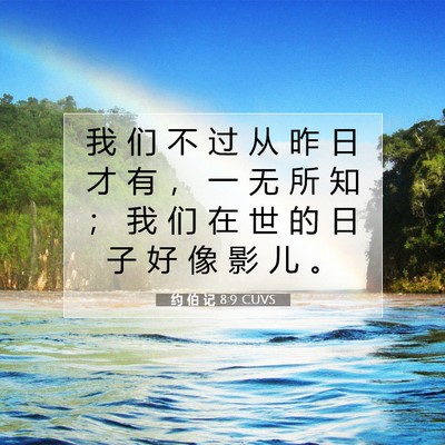 Picture 07 - 约 伯 记 8:9 CUVS - 我 们 不 过 从 昨 日 才 有 ， 一 无 - Bible Verse Picture