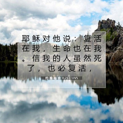 Picture 07 - 约 翰 福 音 11:25 CUVS - 耶 稣 对 他 说 ： 复 活 在 我 ， 生 - Bible Verse Picture