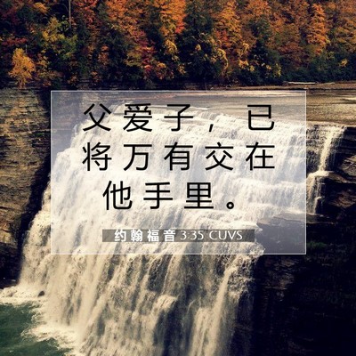 Picture 07 - 约 翰 福 音 3:35 CUVS - 父 爱 子 ， 已 将 万 有 交 在 他 手 - Bible Verse Picture