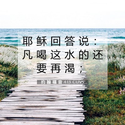Picture 07 - 约 翰 福 音 4:13 CUVS - 耶 稣 回 答 说 ： 凡 喝 这 水 的 还 - Bible Verse Picture