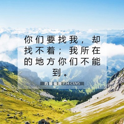 Picture 07 - 约 翰 福 音 7:34 CUVS - 你 们 要 找 我 ， 却 找 不 着 ； 我 - Bible Verse Picture