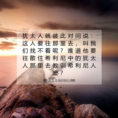 Picture 07 - 约 翰 福 音 7:35 CUVS - 犹 太 人 就 彼 此 对 问 说 ： 这 人 - Bible Verse Picture